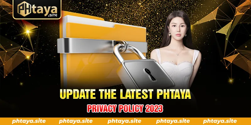 UPDATE THE LATEST PHTAYA PRIVACY POLICY 2023