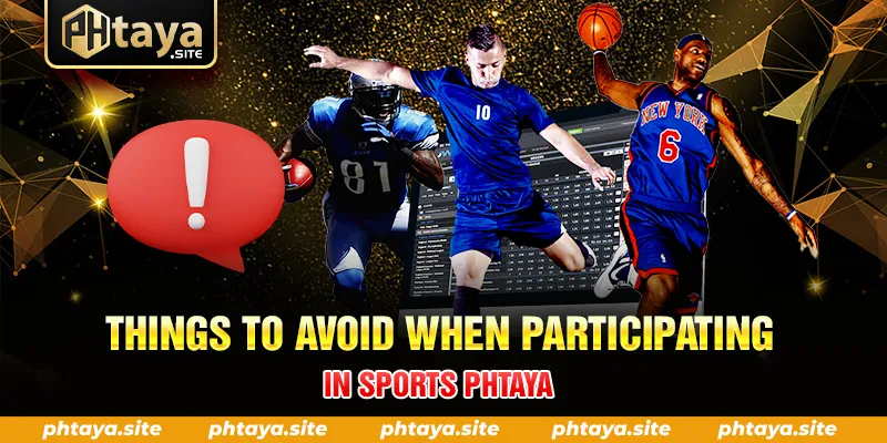 THINGS TO AVOID WHEN PARTICIPATING IN SPORTS PHTAYA
