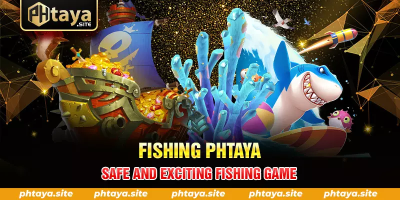 FISHING PHTAYA SAFE AND EXCITING FISHING GAME