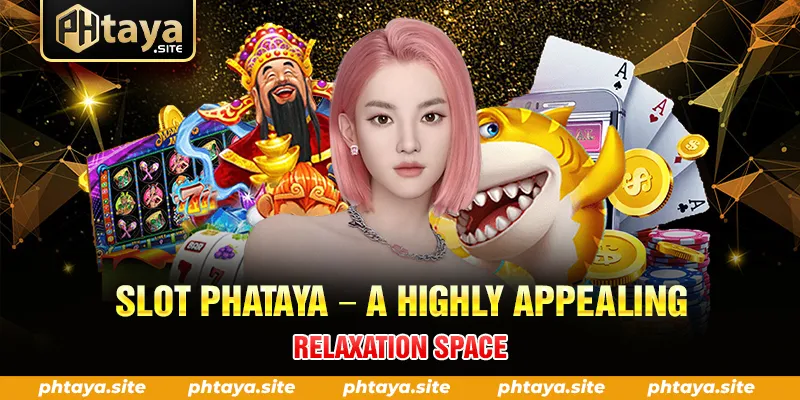 SLOT PHATAYA A HIGHLY APPEALING RELAXATION SPACE
