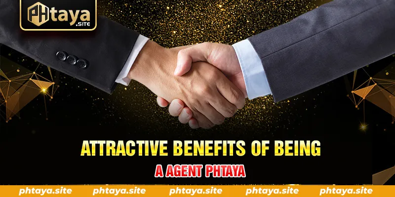 ATTRACTIVE BENEFITS OF BEING A AGENT PHTAYA