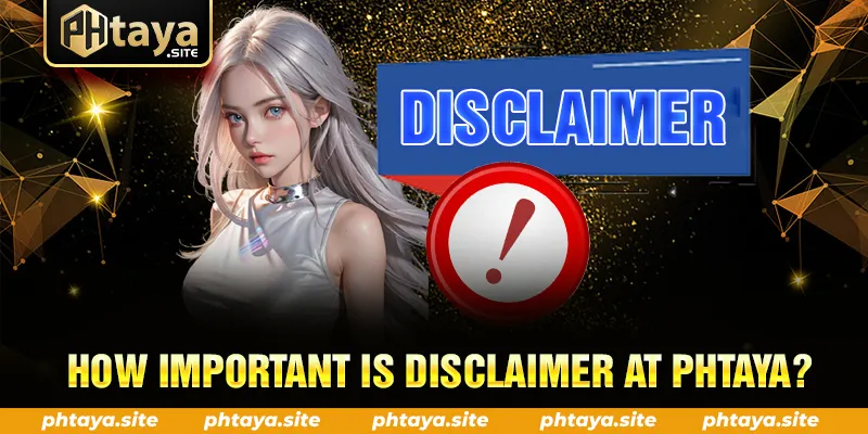 HOW IMPORTANT IS DISCLAIMER AT PHTAYA