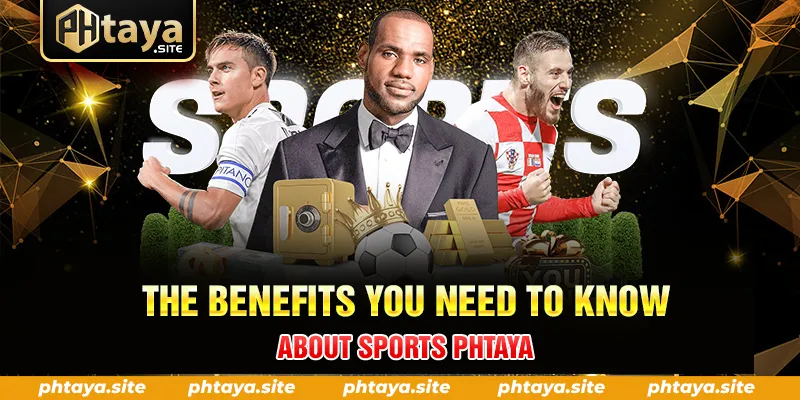 THE BENEFITS YOU NEED TO KNOW ABOUT SPORTS PHTAYA
