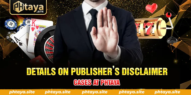 DETAILS ON PUBLISHER’S DISCLAIMER CASES AT PHTAYA