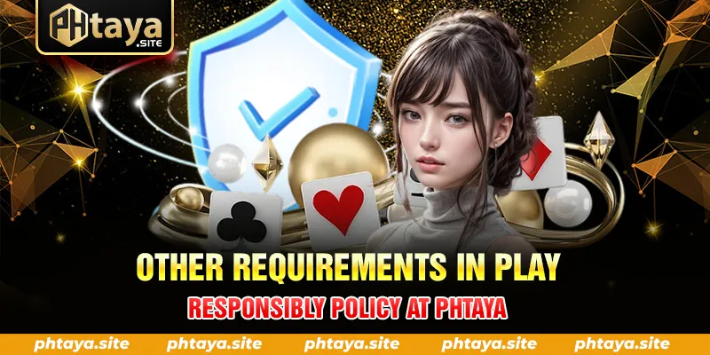 OTHER REQUIREMENTS IN PLAY RESPONSIBLY POLICY AT PHTAYA