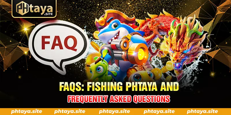 FAQS FISHING PHTAYA AND FREQUENTLY ASKED QUESTIONS