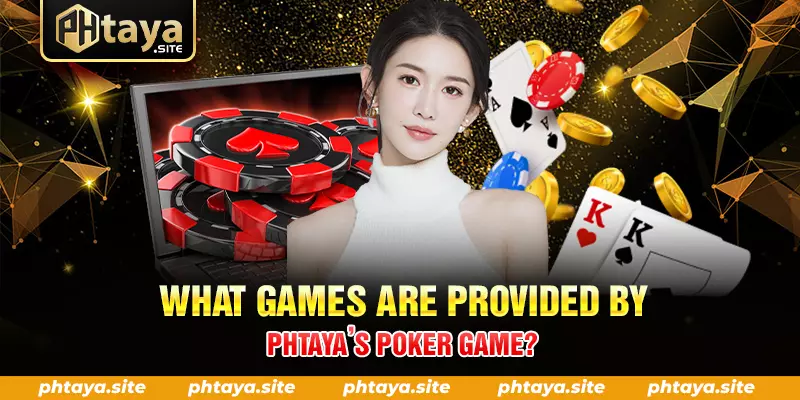 WHAT GAMES ARE PROVIDED BY PHTAYA’S POKER GAME
