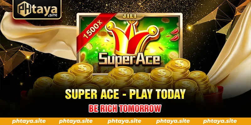 SUPER ACE PLAY TODAY BE RICH TOMORROW