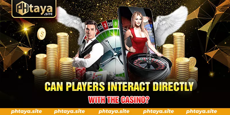 CAN PLAYERS INTERACT DIRECTLY WITH THE CASINO
