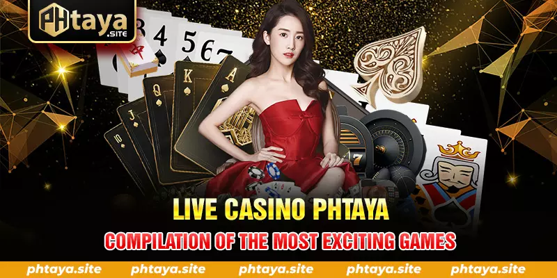 LIVE CASINO PHTAYA COMPILATION OF THE MOST EXCITING GAMES