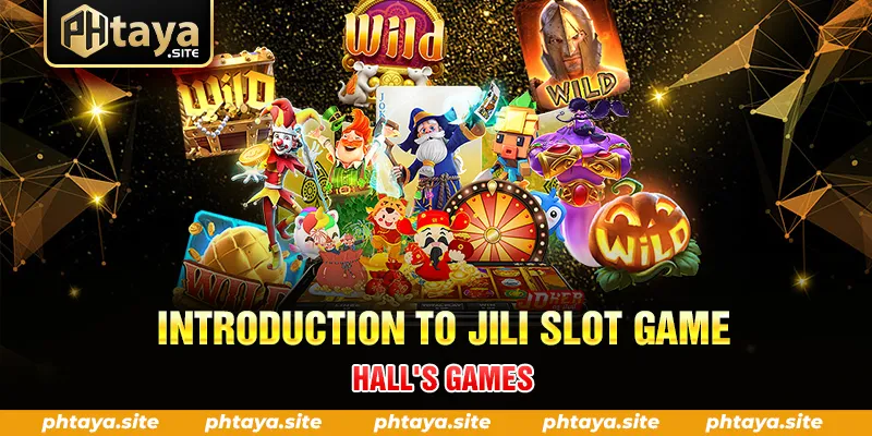 INTRODUCTION TO JILI SLOT GAME HALLS GAMES